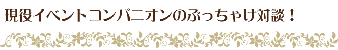 現役イベントコンパニオンのぶっちゃけ対談！